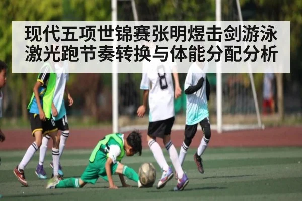 现代五项世锦赛张明煜击剑游泳激光跑节奏转换与体能分配分析